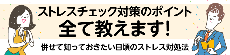 ～ストレスチェック対策のポイント全て教えます！併せて知っておきたい日頃のストレス対処法～