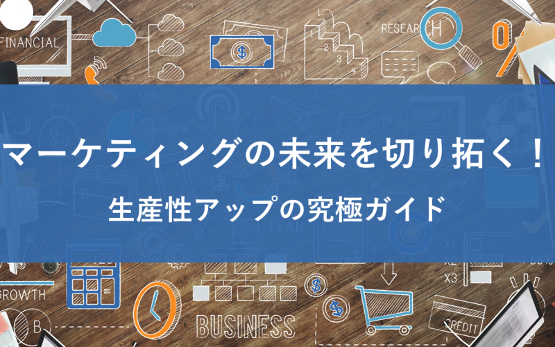 マーケティングの未来を切り拓く！生産性アップの究極ガイド