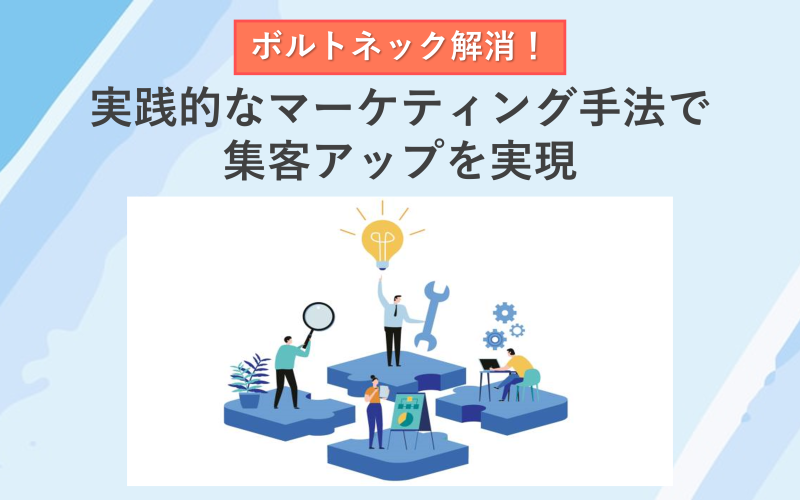 ボルトネック解消！実践的なマーケティング手法で集客アップを実現