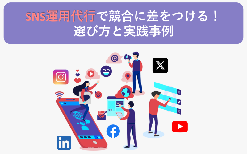 SNS運用代行で競合に差をつける！選び方と実践事例
